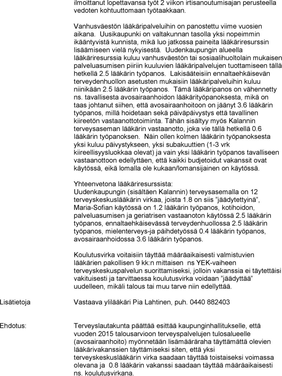 Uudenkaupungin alueella lääkäriresurssia kuluu vanhusväestön tai sosiaalihuoltolain mukaisen palveluasumisen piiriin kuuluvien lääkäripalvelujen tuottamiseen tällä hetkellä 2.5 lääkärin työpanos.