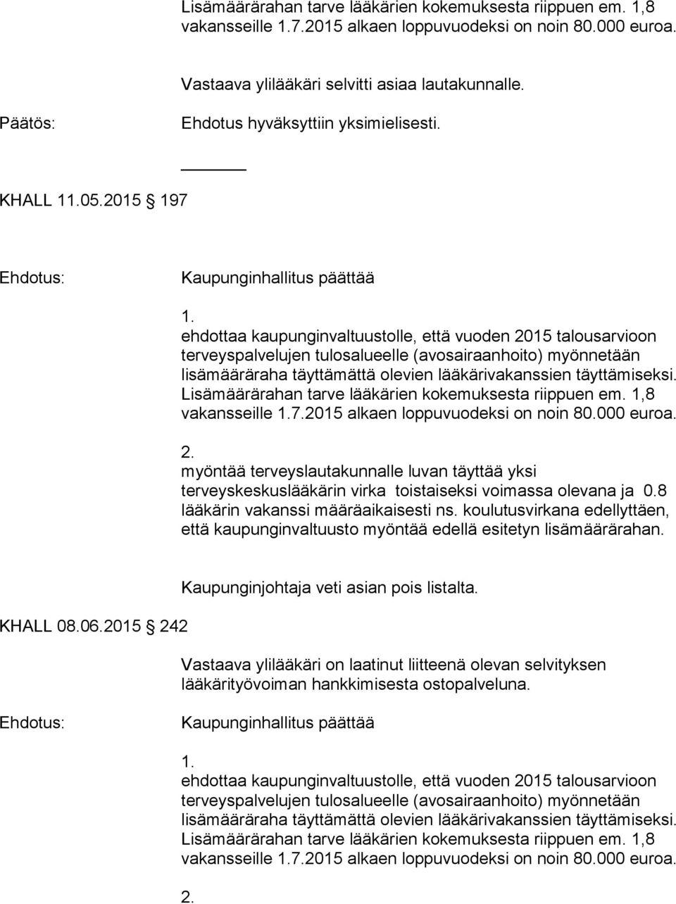 8 lääkärin vakanssi määräaikaisesti ns. koulutusvirkana edellyttäen, että kaupunginvaltuusto myöntää edellä esitetyn lisämäärärahan. KHALL 08.06.2015 242 Kaupunginjohtaja veti asian pois listalta.