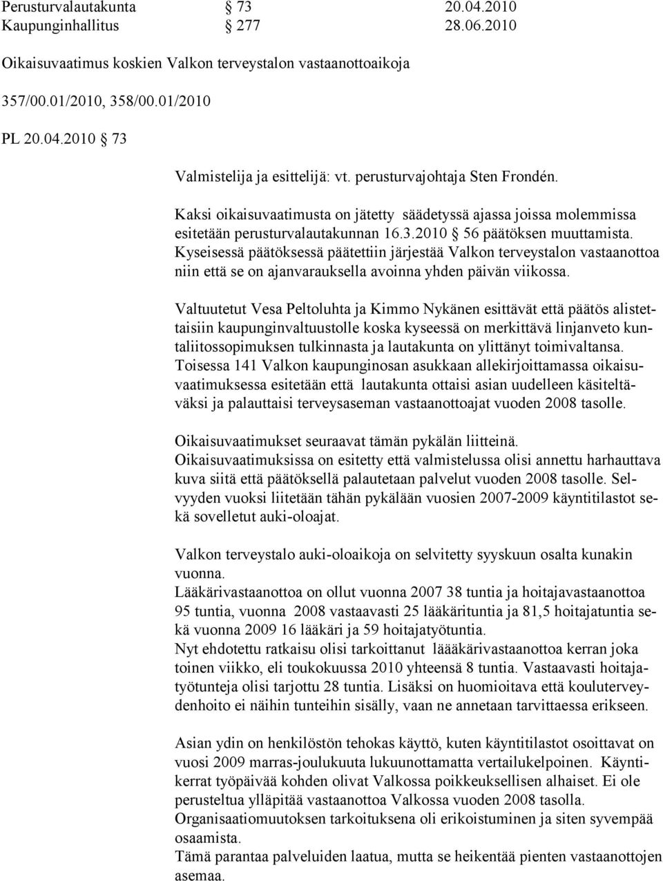 Kyseisessä päätöksessä päätettiin järjestää Valkon terveystalon vastaanottoa niin että se on ajanvarauksella avoinna yhden päivän viikossa.