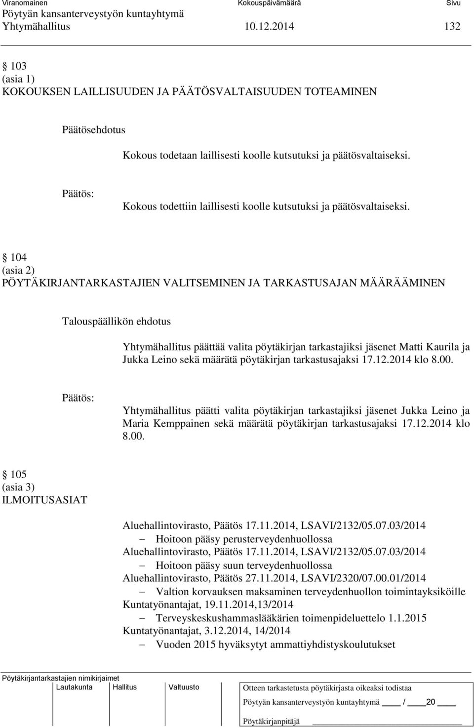104 (asia 2) PÖYTÄKIRJANTARKASTAJIEN VALITSEMINEN JA TARKASTUSAJAN MÄÄRÄÄMINEN Yhtymähallitus päättää valita pöytäkirjan tarkastajiksi jäsenet Matti Kaurila ja Jukka Leino sekä määrätä pöytäkirjan