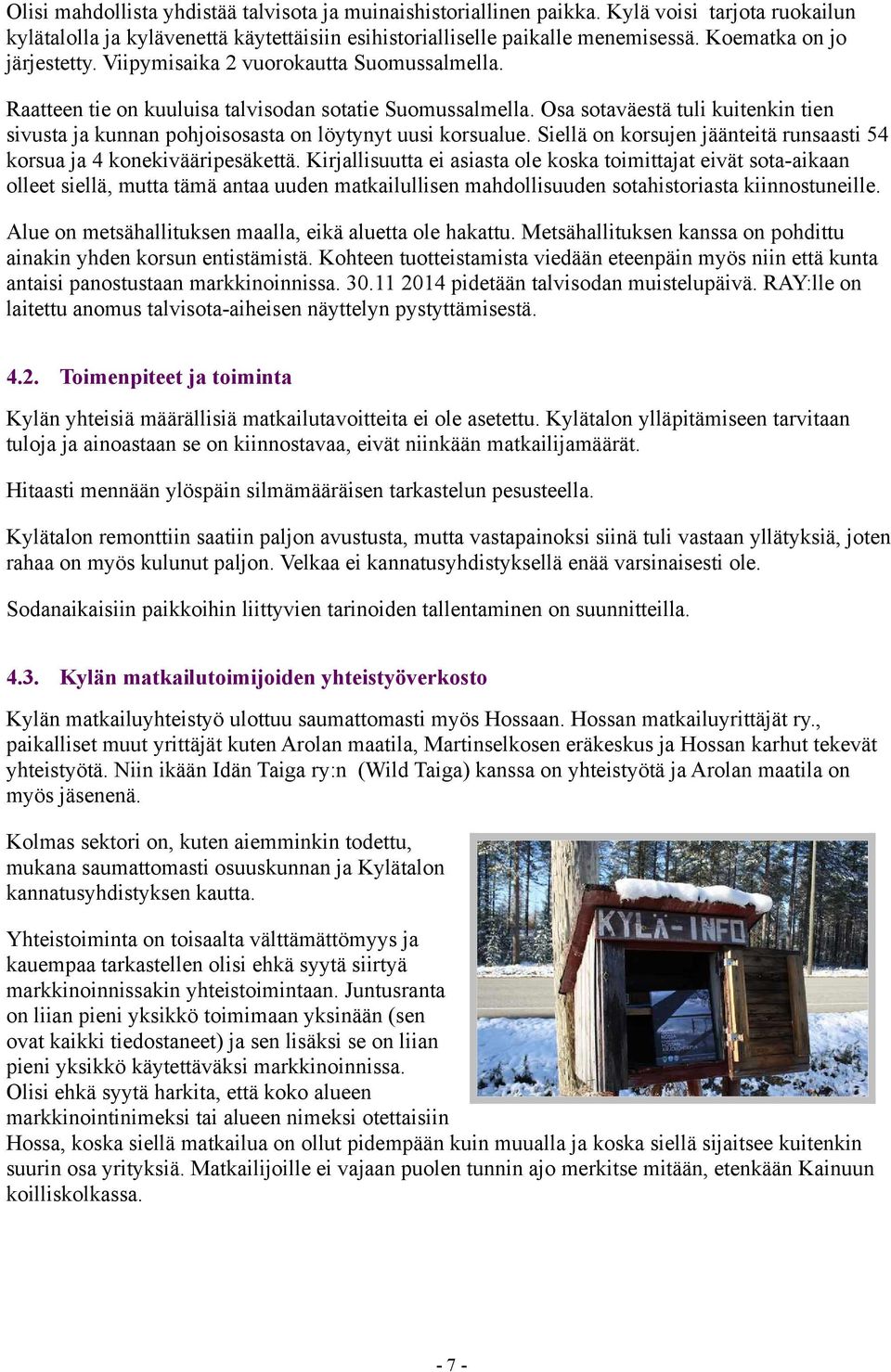 Osa sotaväestä tuli kuitenkin tien sivusta ja kunnan pohjoisosasta on löytynyt uusi korsualue. Siellä on korsujen jäänteitä runsaasti 54 korsua ja 4 konekivääripesäkettä.