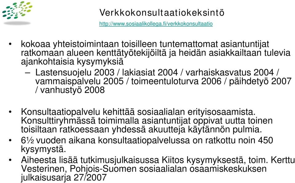 kysymyksiä Lastensuojelu 2003 / lakiasiat 2004 / varhaiskasvatus 2004 / vammaispalvelu 2005 / toimeentuloturva 2006 / päihdetyö 2007 / vanhustyö 2008 Konsultaatiopalvelu kehittää sosiaalialan