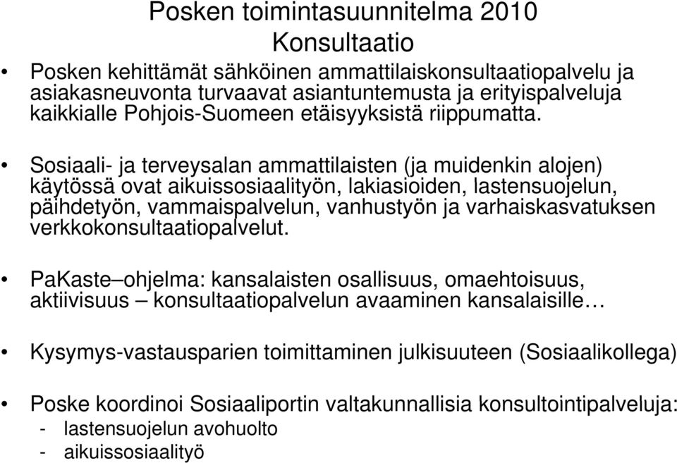 Sosiaali- ja terveysalan ammattilaisten (ja muidenkin alojen) käytössä ovat aikuissosiaalityön, lakiasioiden, lastensuojelun, päihdetyön, vammaispalvelun, vanhustyön ja varhaiskasvatuksen