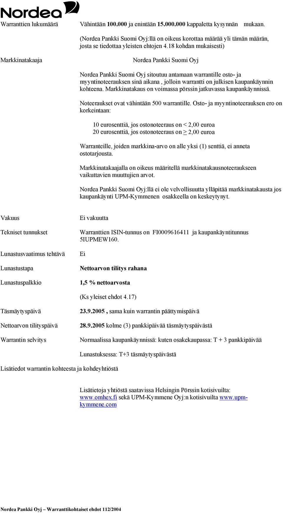 Markkinatakaus on voimassa pörssin jatkuvassa kaupankäynnissä. Noteeraukset ovat vähintään 500 warrantille.