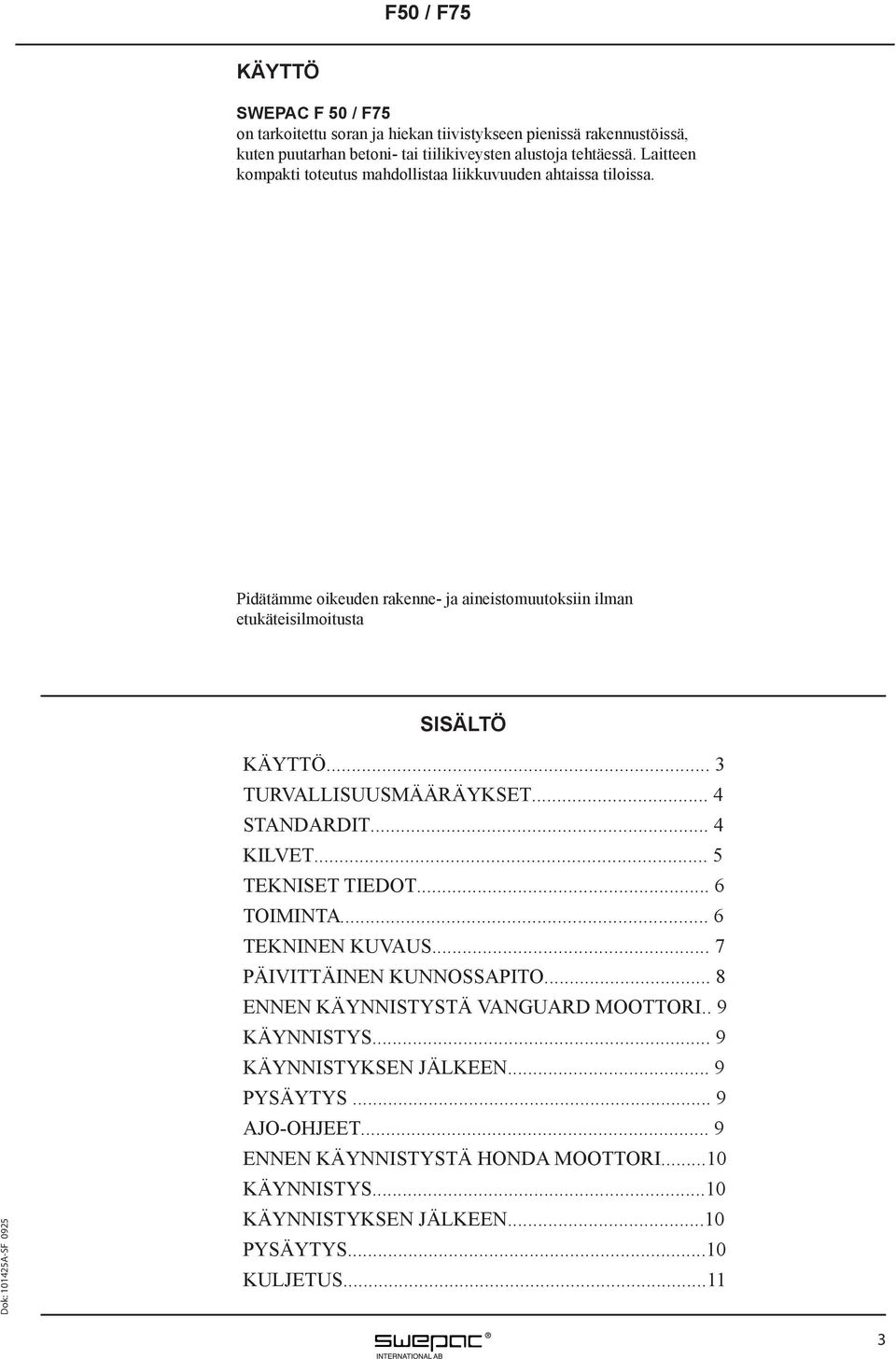 .. 3 TURVALLISUUSMÄÄRÄYKSET... 4 STANDARDIT... 4 KILVET... 5 TEKNISET TIEDOT... 6 TOIMINTA... 6 TEKNINEN KUVAUS... 7 PÄIVITTÄINEN KUNNOSSAPITO.
