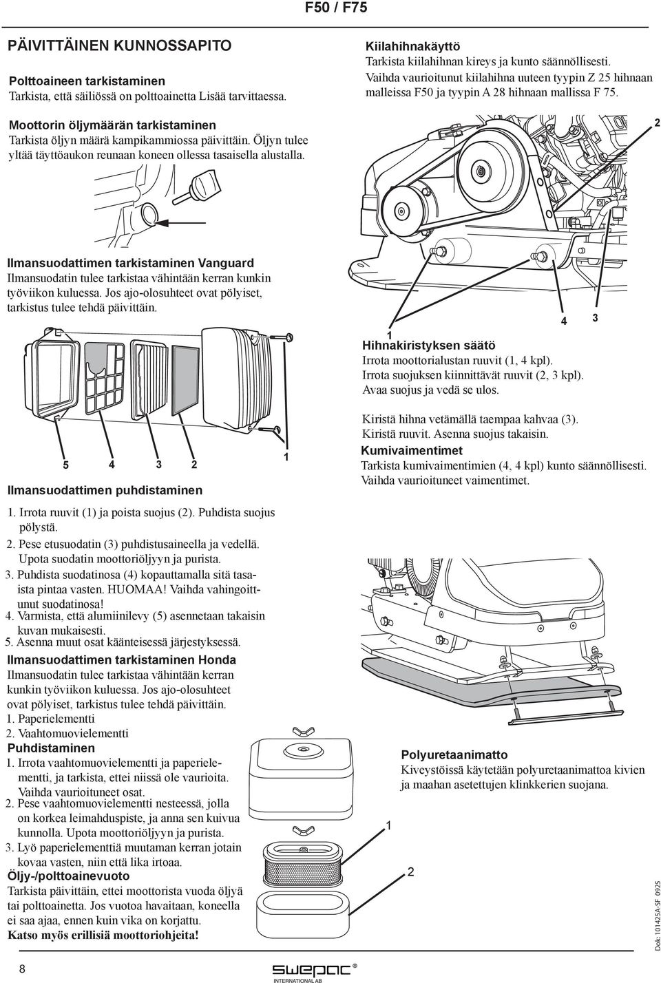 Öljyn tulee yltää täyttöaukon reunaan koneen ollessa tasaisella alustalla. 2 Ilmansuodattimen tarkistaminen Vanguard Ilmansuodatin tulee tarkistaa vähintään kerran kunkin työviikon kuluessa.