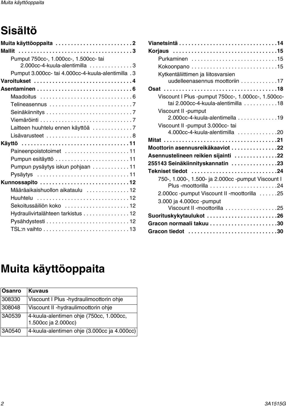 .......................... 7 Seinäkiinnitys............................ 7 Viemäröinti.............................. 7 Laitteen huuhtelu ennen käyttöä............. 7 Lisävarusteet............................ 8 Käyttö.