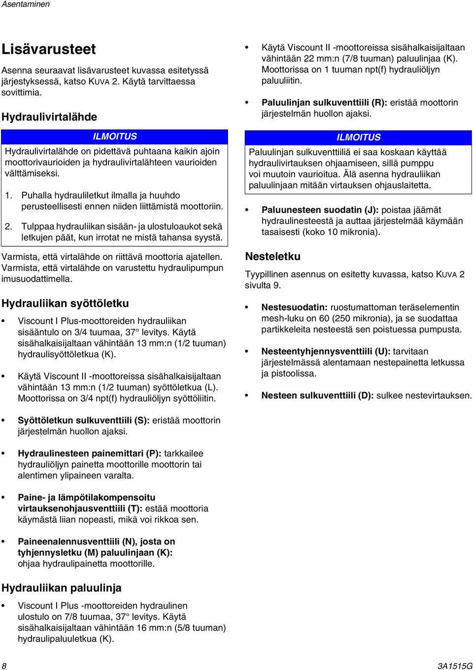 Puhalla hydrauliletkut ilmalla ja huuhdo perusteellisesti ennen niiden liittämistä moottoriin. 2. Tulppaa hydrauliikan sisään- ja ulostuloaukot sekä letkujen päät, kun irrotat ne mistä tahansa syystä.