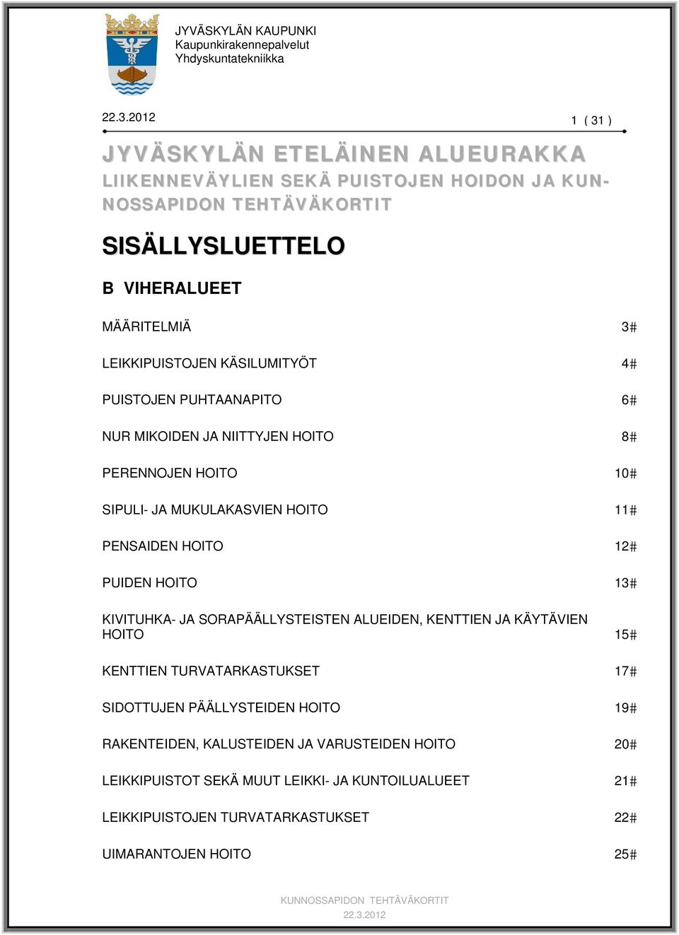 11 12 PUIDEN HOITO 13 KIVITUHKA- JA SORAPÄÄLLYSTEISTEN ALUEIDEN, KENTTIEN JA KÄYTÄVIEN HOITO 15 KENTTIEN TURVATARKASTUKSET SIDOTTUJEN PÄÄLLYSTEIDEN HOITO 17