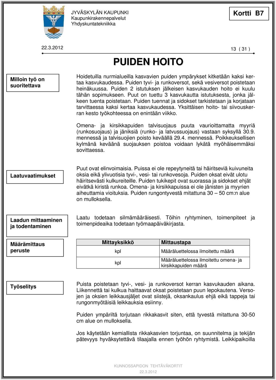 Puiden tuennat ja sidokset tarkistetaan ja korjataan tarvittaessa kaksi kertaa kasvukaudessa. Yksittäisen hoito- tai siivouskerran kesto työkohteessa on enintään viikko.