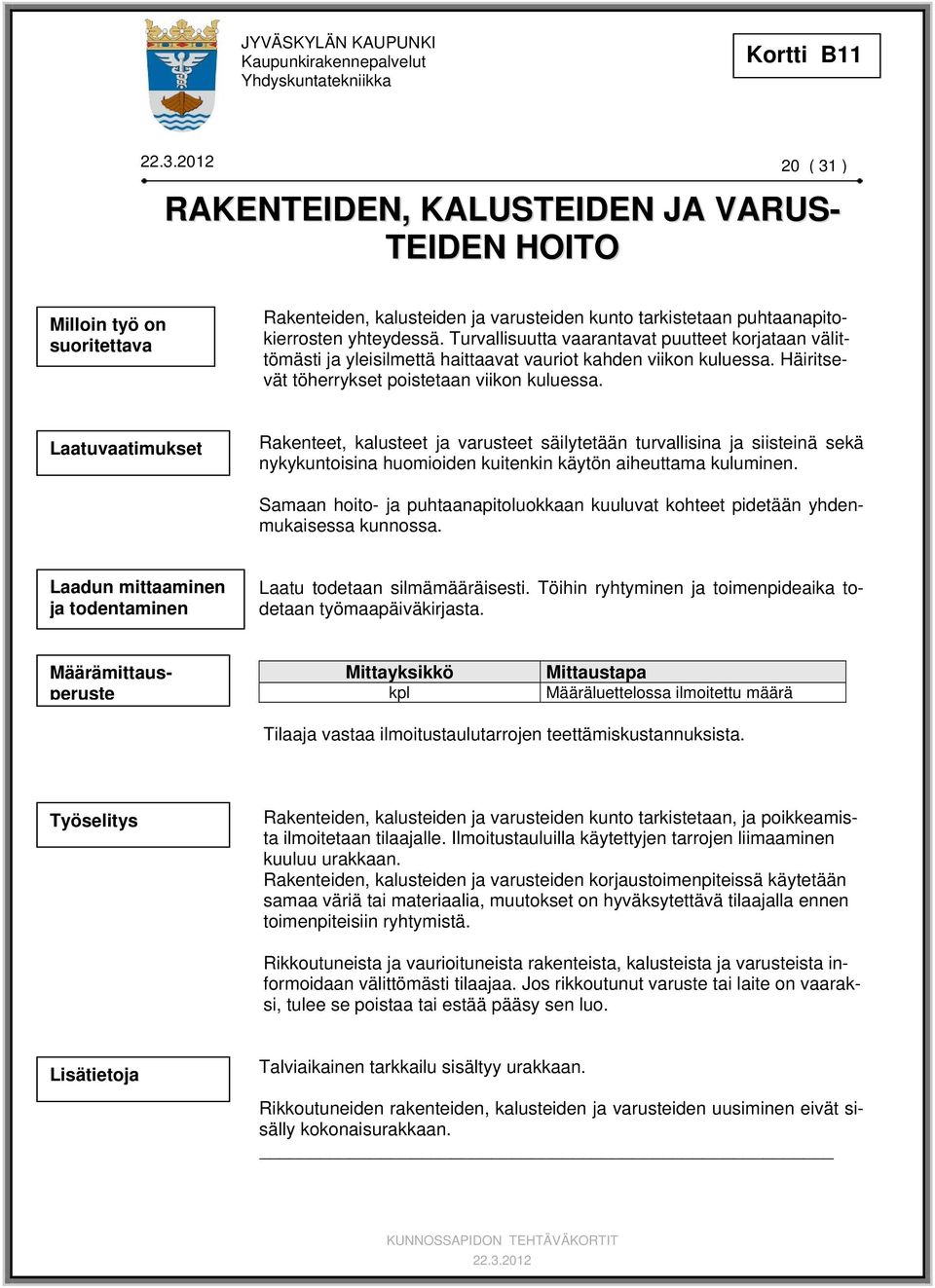 Rakenteet, kalusteet ja varusteet säilytetään turvallisina ja siisteinä sekä nykykuntoisina huomioiden kuitenkin käytön aiheuttama kuluminen.