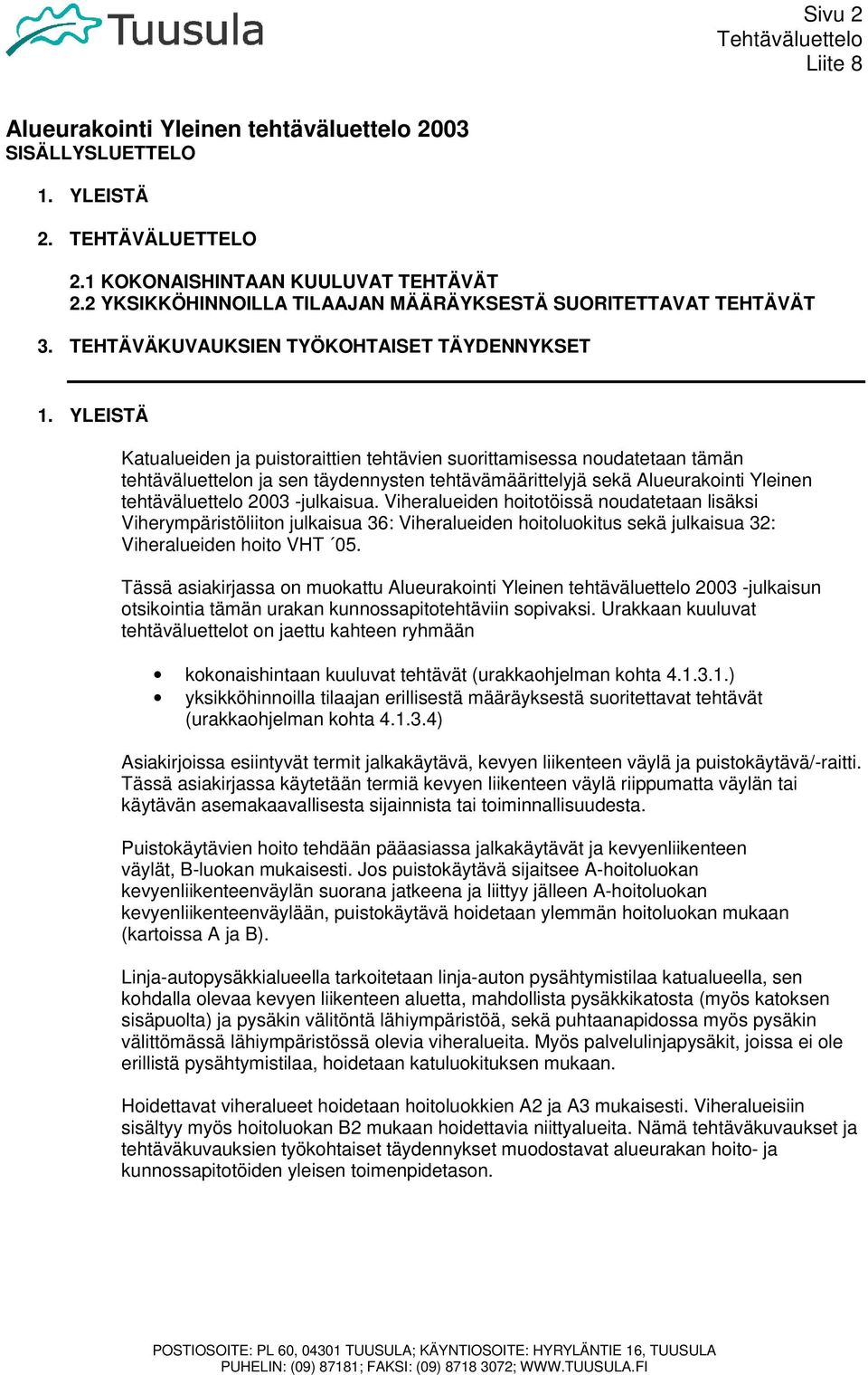 YLEISTÄ Katualueiden ja puistoraittien tehtävien suorittamisessa noudatetaan tämän tehtäväluettelon ja sen täydennysten tehtävämäärittelyjä sekä Alueurakointi Yleinen tehtäväluettelo 2003 -julkaisua.