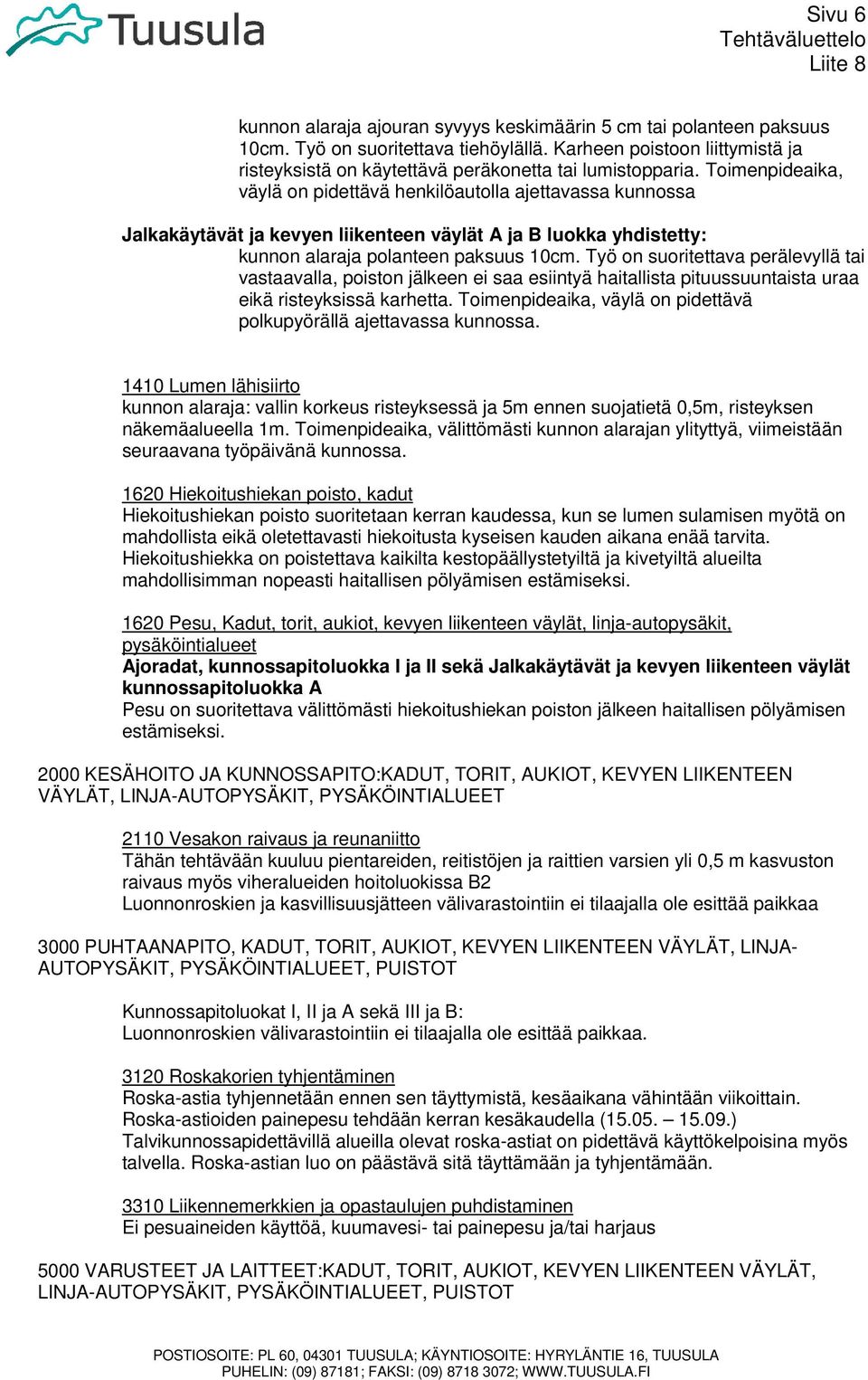 Toimenpideaika, väylä on pidettävä henkilöautolla ajettavassa kunnossa Jalkakäytävät ja kevyen liikenteen väylät A ja B luokka yhdistetty: kunnon alaraja polanteen paksuus 10cm.