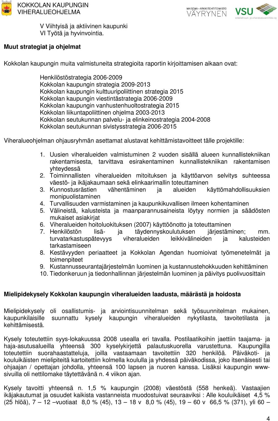 kaupungin kulttuuripoliittinen strategia 2015 Kokkolan kaupungin viestintästrategia 2006-2009 Kokkolan kaupungin vanhustenhuoltostrategia 2015 Kokkolan liikuntapoliittinen ohjelma 2003-2013 Kokkolan