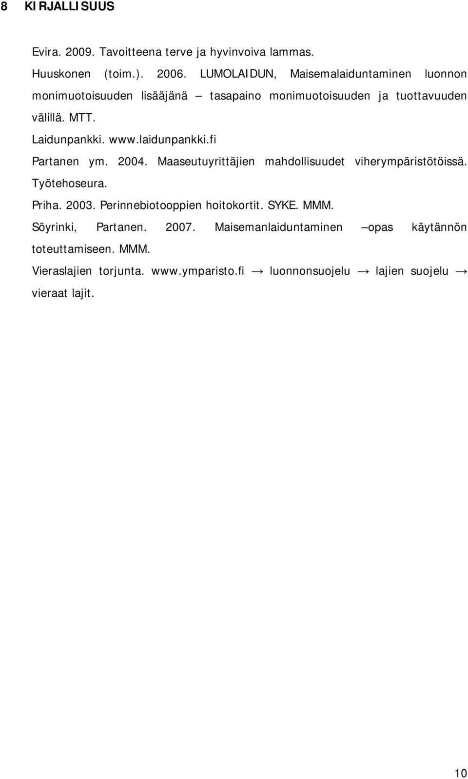 www.laidunpankki.fi Partanen ym. 2004. Maaseutuyrittäjien mahdollisuudet viherympäristötöissä. Työtehoseura. Priha. 2003.