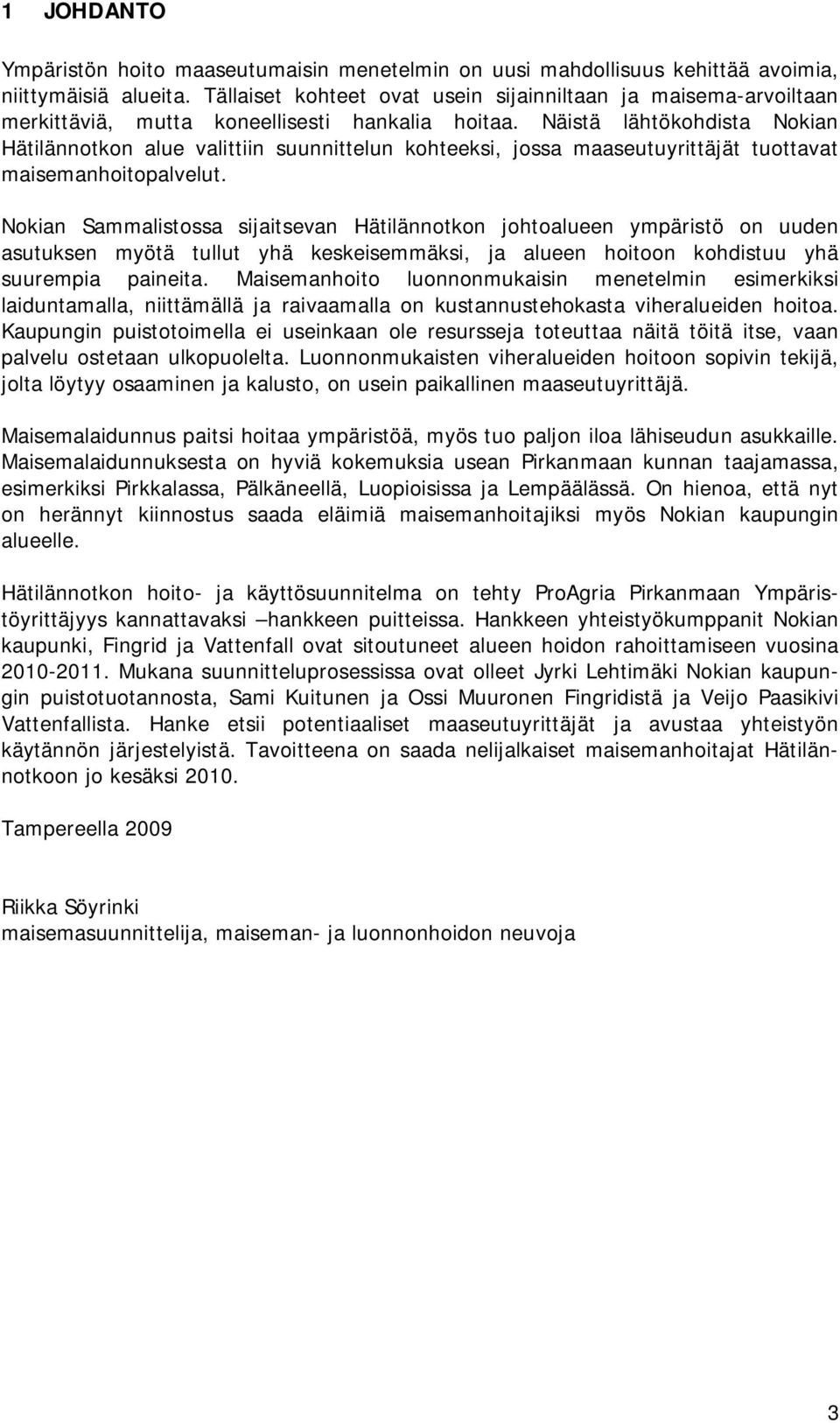 Näistä lähtökohdista Nokian Hätilännotkon alue valittiin suunnittelun kohteeksi, jossa maaseutuyrittäjät tuottavat maisemanhoitopalvelut.