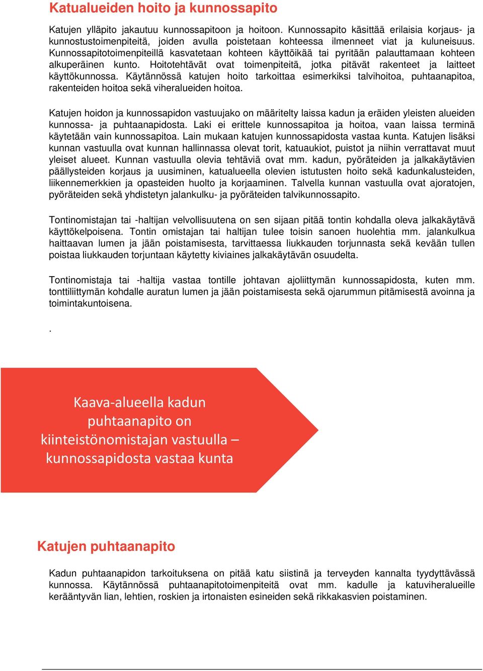 Kunnossapitotoimenpiteillä kasvatetaan kohteen käyttöikää tai pyritään palauttamaan kohteen alkuperäinen kunto. Hoitotehtävät ovat toimenpiteitä, jotka pitävät rakenteet ja laitteet käyttökunnossa.