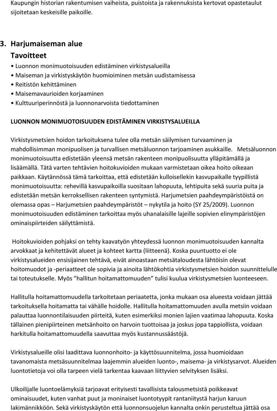 korjaaminen Kulttuuriperinnöstä ja luonnonarvoista tiedottaminen LUONNON MONIMUOTOISUUDEN EDISTÄMINEN VIRKISTYSALUEILLA Virkistysmetsien hoidon tarkoituksena tulee olla metsän säilymisen turvaaminen
