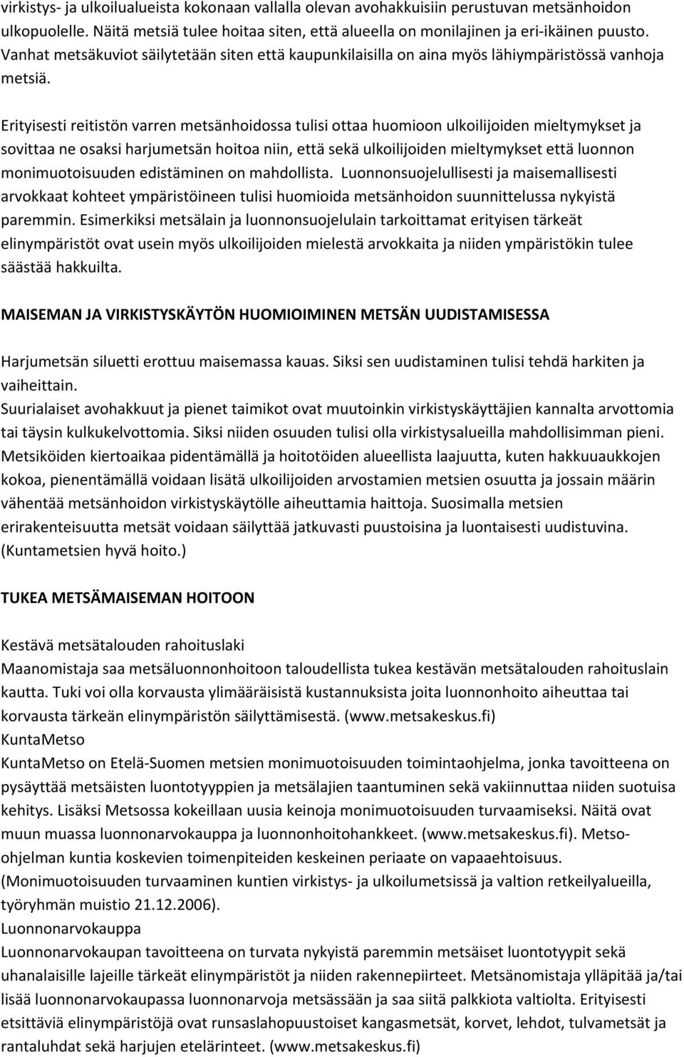 Erityisesti reitistön varren metsänhoidossa tulisi ottaa huomioon ulkoilijoiden mieltymykset ja sovittaa ne osaksi harjumetsän hoitoa niin, että sekä ulkoilijoiden mieltymykset että luonnon