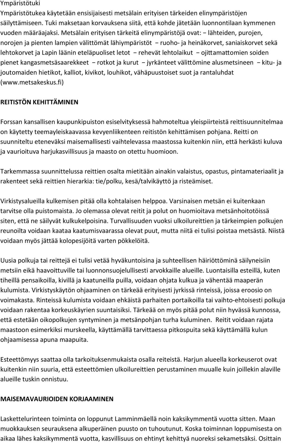 Metsälain erityisen tärkeitä elinympäristöjä ovat: lähteiden, purojen, norojen ja pienten lampien välittömät lähiympäristöt ruoho ja heinäkorvet, saniaiskorvet sekä lehtokorvet ja Lapin läänin