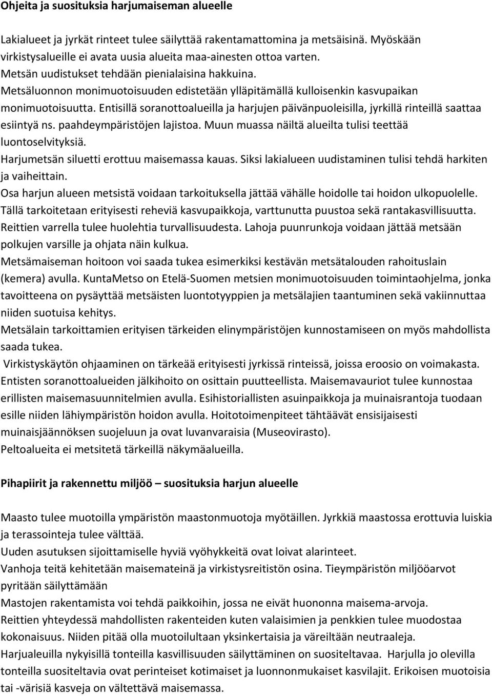 Entisillä soranottoalueilla ja harjujen päivänpuoleisilla, jyrkillä rinteillä saattaa esiintyä ns. paahdeympäristöjen lajistoa. Muun muassa näiltä alueilta tulisi teettää luontoselvityksiä.