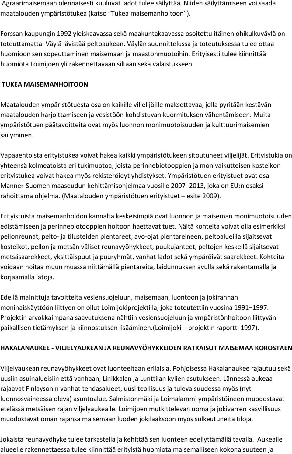 Väylän suunnittelussa ja toteutuksessa tulee ottaa huomioon sen sopeuttaminen maisemaan ja maastonmuotoihin.