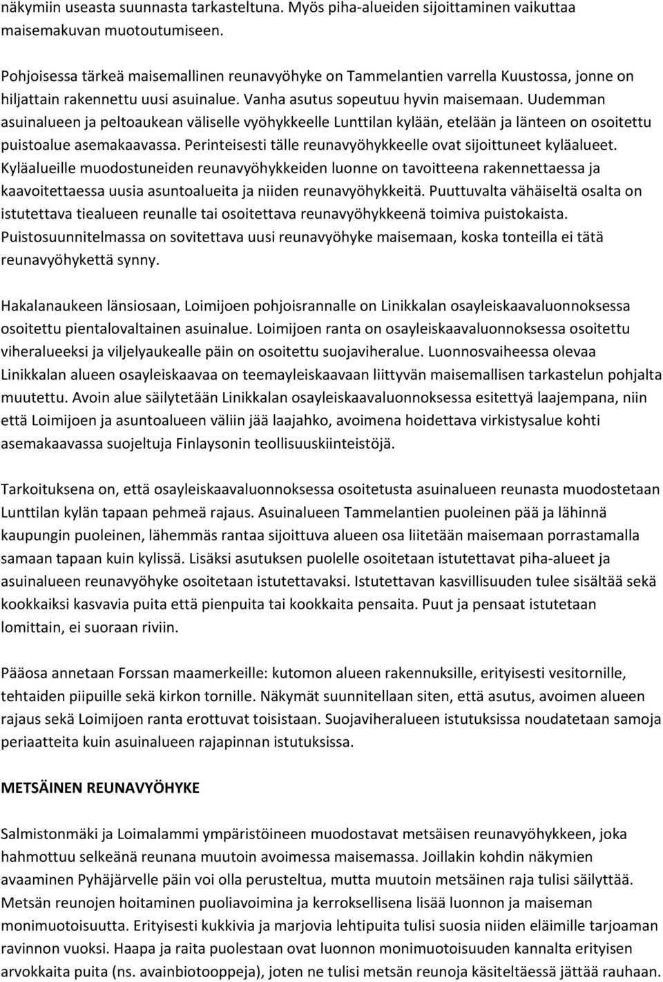 Uudemman asuinalueen ja peltoaukean väliselle vyöhykkeelle Lunttilan kylään, etelään ja länteen on osoitettu puistoalue asemakaavassa.