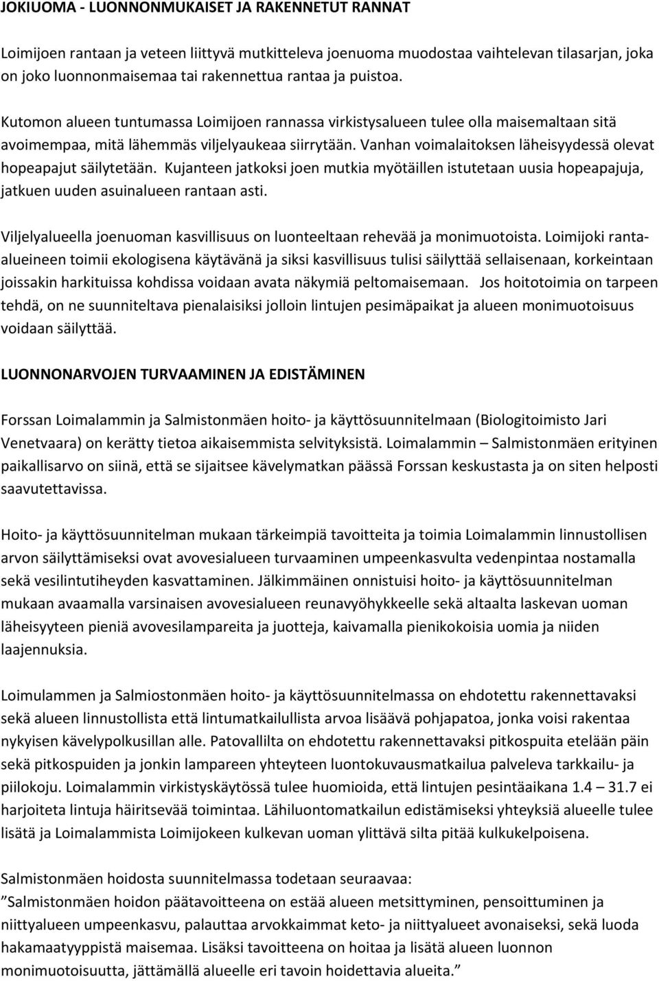 Vanhan voimalaitoksen läheisyydessä olevat hopeapajut säilytetään. Kujanteen jatkoksi joen mutkia myötäillen istutetaan uusia hopeapajuja, jatkuen uuden asuinalueen rantaan asti.