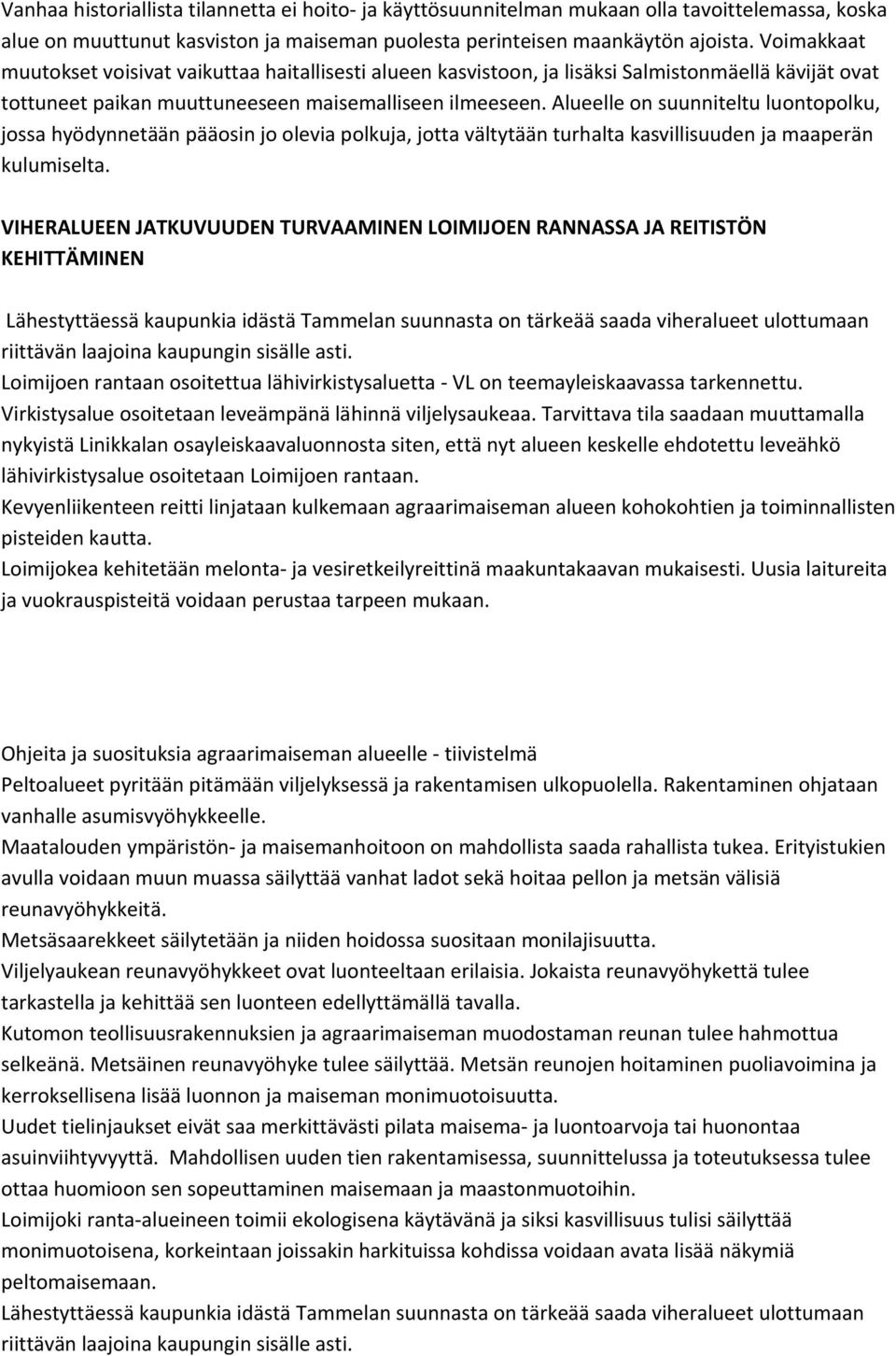 Alueelle on suunniteltu luontopolku, jossa hyödynnetään pääosin jo olevia polkuja, jotta vältytään turhalta kasvillisuuden ja maaperän kulumiselta.