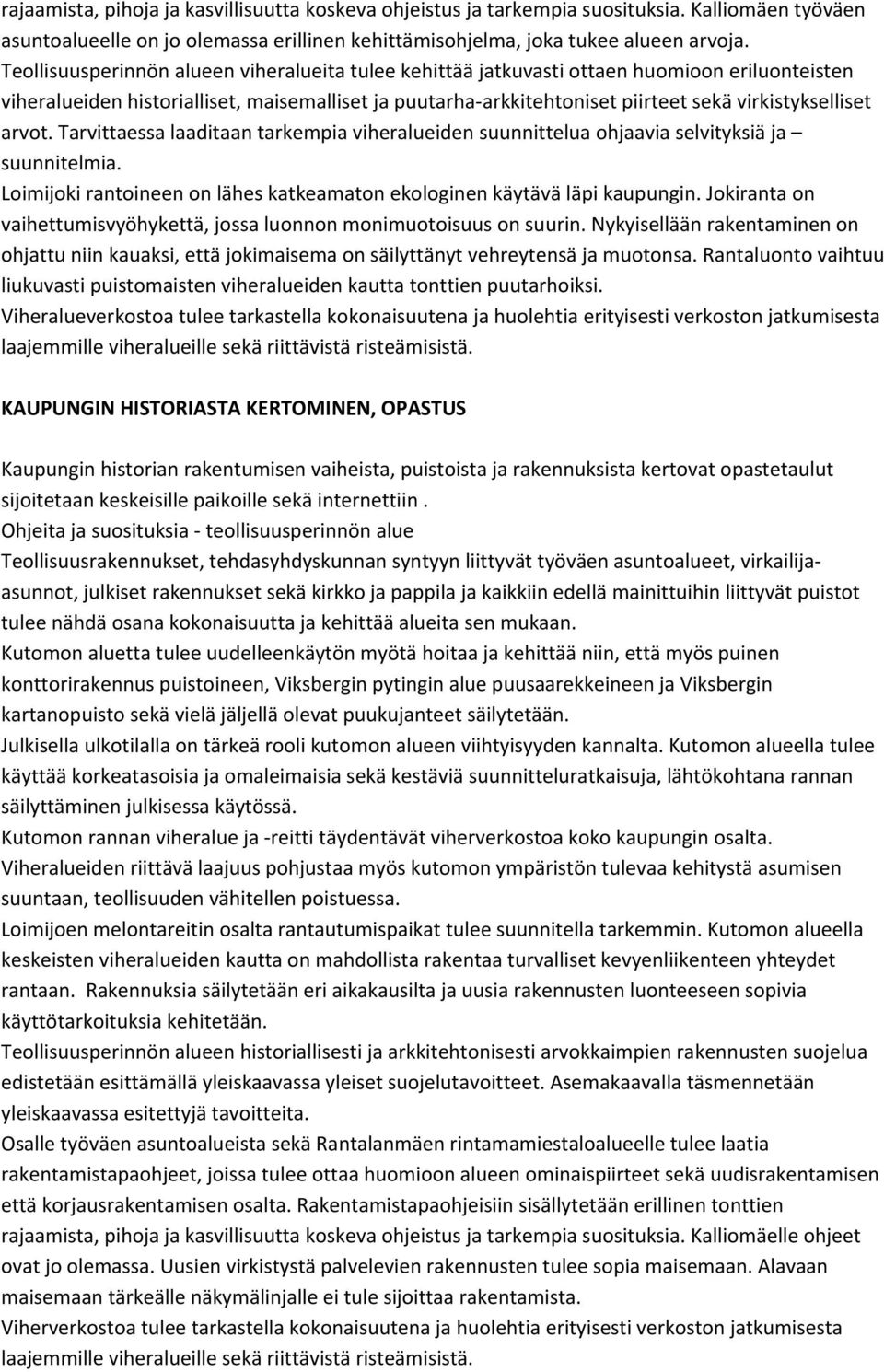 arvot. Tarvittaessa laaditaan tarkempia viheralueiden suunnittelua ohjaavia selvityksiä ja suunnitelmia. Loimijoki rantoineen on lähes katkeamaton ekologinen käytävä läpi kaupungin.