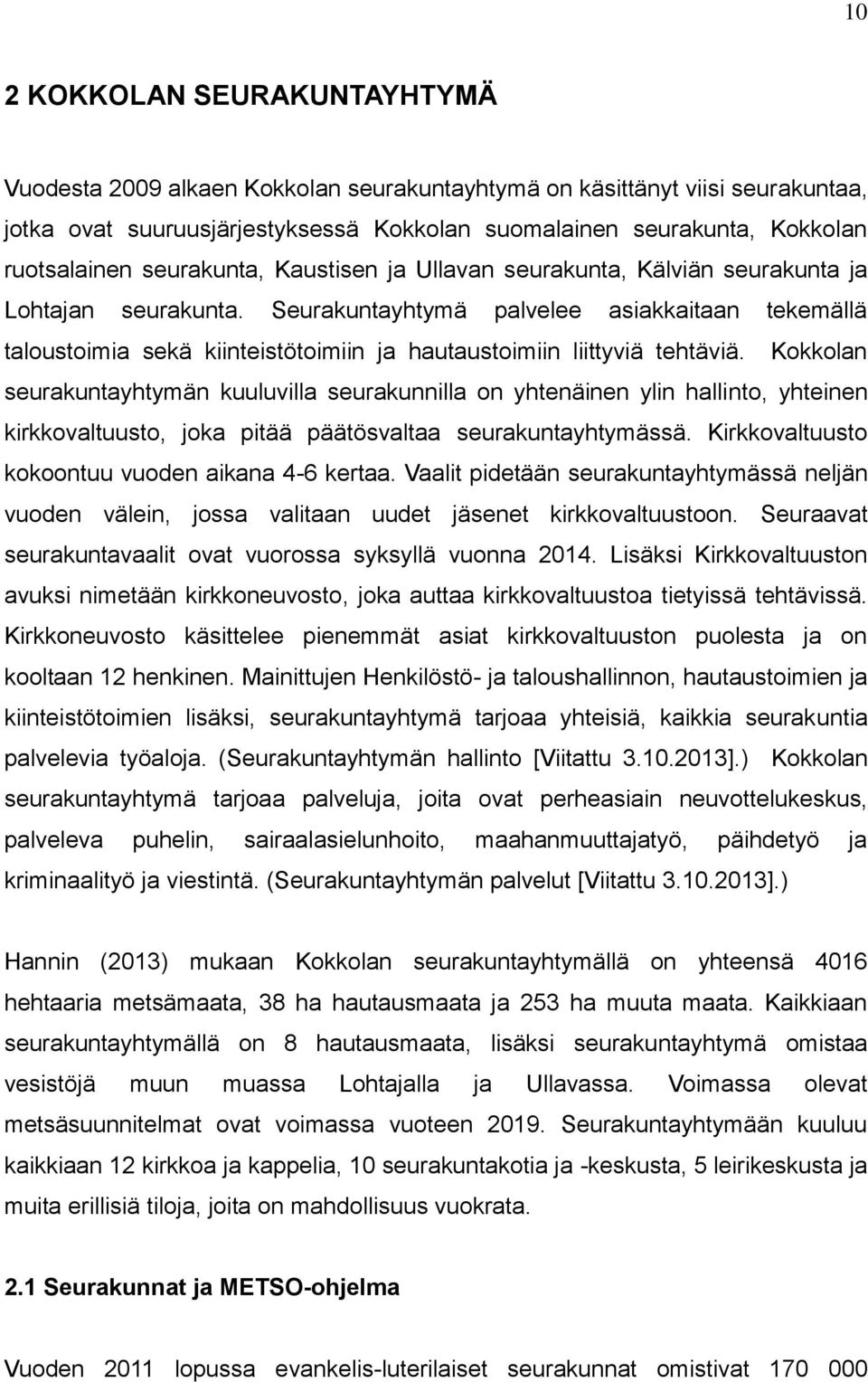 Seurakuntayhtymä palvelee asiakkaitaan tekemällä taloustoimia sekä kiinteistötoimiin ja hautaustoimiin liittyviä tehtäviä.