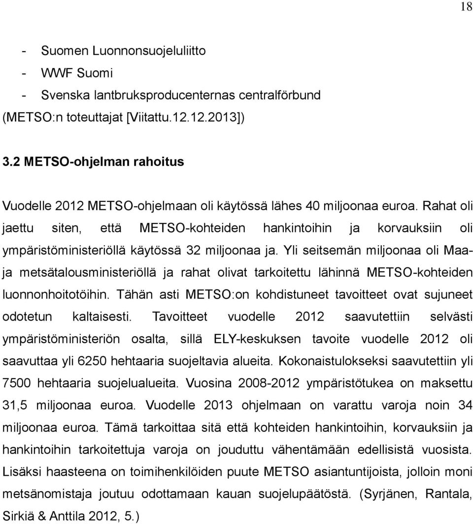 Rahat oli jaettu siten, että METSO-kohteiden hankintoihin ja korvauksiin oli ympäristöministeriöllä käytössä 32 miljoonaa ja.