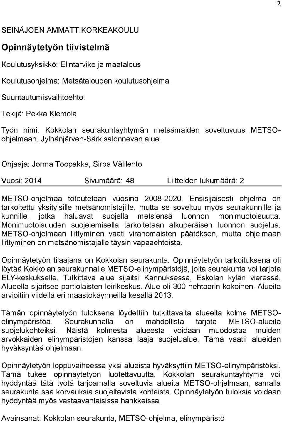Ohjaaja: Jorma Toopakka, Sirpa Välilehto Vuosi: 2014 Sivumäärä: 48 Liitteiden lukumäärä: 2 METSO-ohjelmaa toteutetaan vuosina 2008-2020.