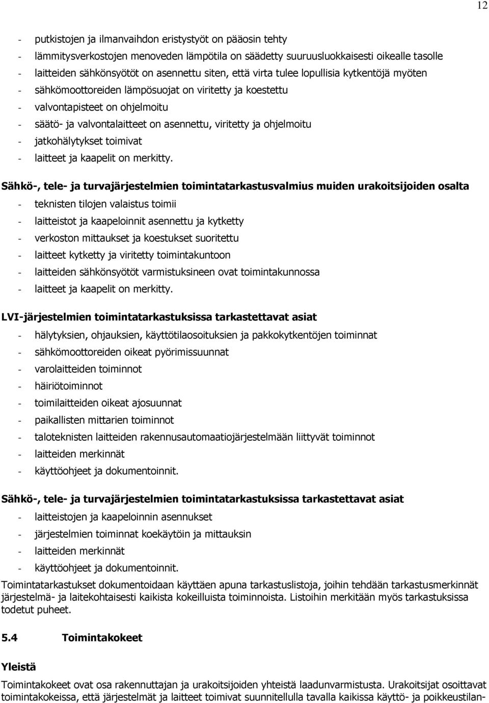 ohjelmoitu - jatkohälytykset toimivat - laitteet ja kaapelit on merkitty.