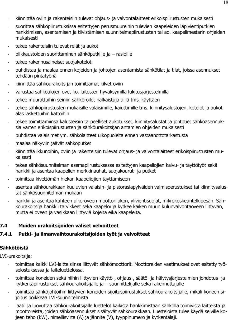 kaapelimestarin ohjeiden mukaisesti - tekee rakenteisiin tulevat reiät ja aukot - piikkaustöiden suorittaminen sähköputkille ja rasioille - tekee rakennusaineiset suojakotelot - puhdistaa ja maalaa