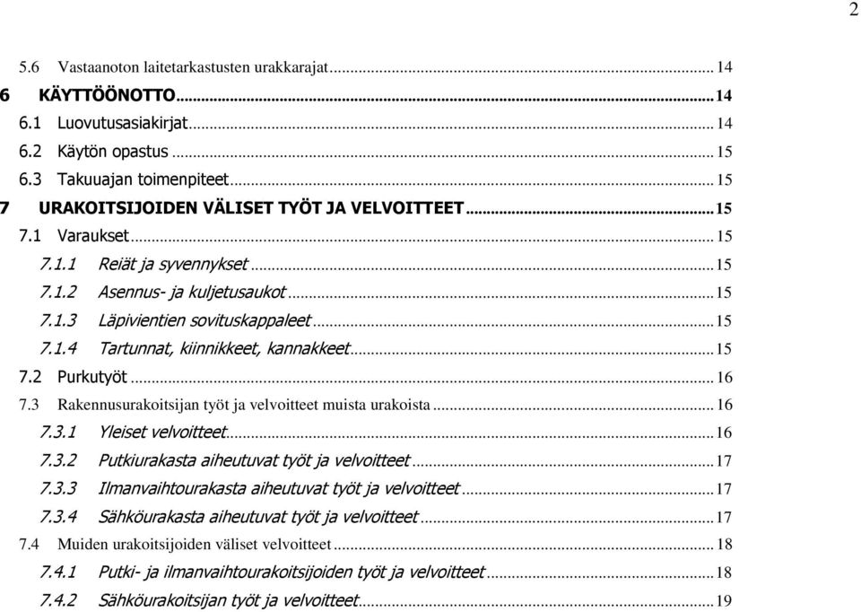 .. 15 7.2 Purkutyöt... 16 7.3 Rakennusurakoitsijan työt ja velvoitteet muista urakoista... 16 7.3.1 Yleiset velvoitteet... 16 7.3.2 Putkiurakasta aiheutuvat työt ja velvoitteet... 17 7.3.3 Ilmanvaihtourakasta aiheutuvat työt ja velvoitteet.