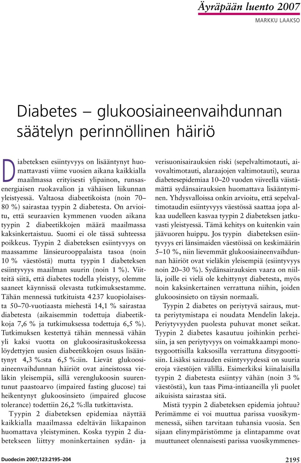 On arvioitu, että seuraavien kymmenen vuoden aikana tyypin 2 diabeetikkojen määrä maailmassa kaksinkertaistuu. Suomi ei ole tässä suhteessa poikkeus.