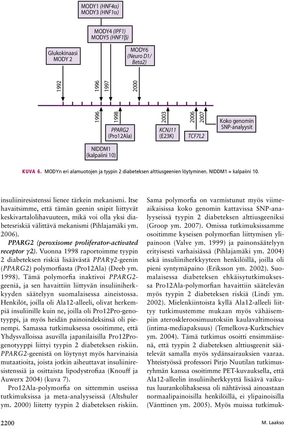 Itse havaitsimme, että tämän geenin snipit liittyvät keskivartalolihavuuteen, mikä voi olla yksi diabetesriskiä välittävä mekanismi (Pihlajamäki ym. 2006).