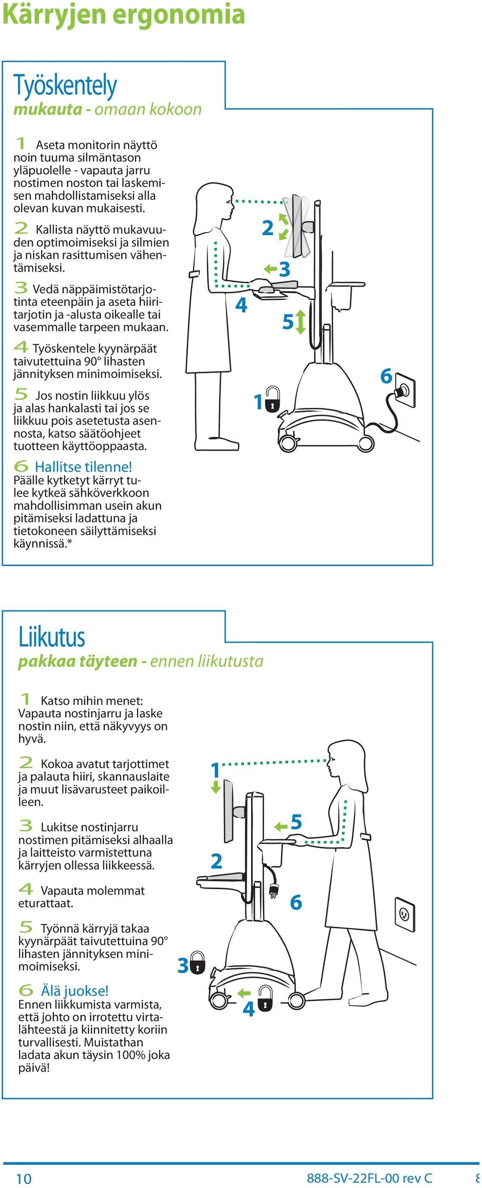 4 Työskentele kyynärpäät tivutettuin 90 lihsten jännityksen minimoimiseksi. 5 Jos nostin liikkuu ylös j ls hnklsti ti jos se liikkuu pois setetust sennost, ktso säätöohjeet tuotteen käyttöoppst.