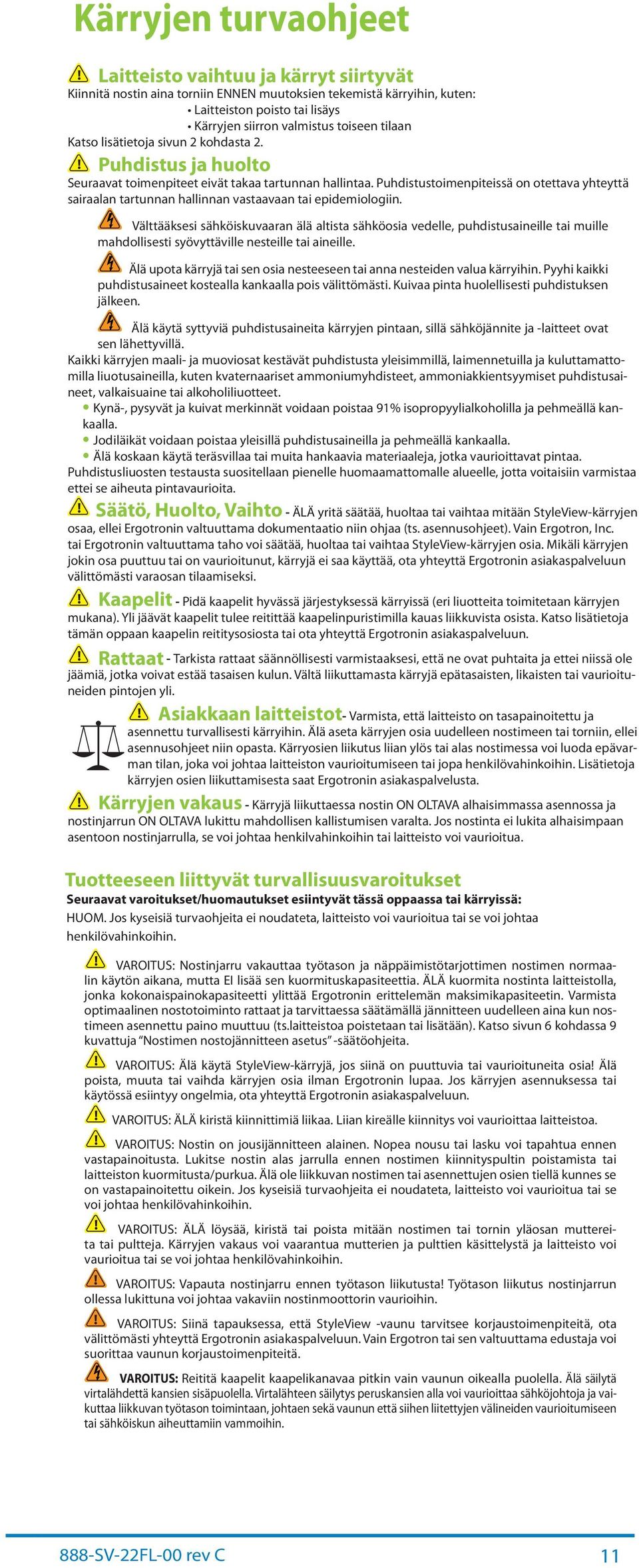 Välttääksesi sähköiskuvrn älä ltist sähköosi veelle, puhistusineille ti muille mhollisesti syövyttäville nesteille ti ineille. Älä upot kärryjä ti sen osi nesteeseen ti nn nesteien vlu kärryihin.