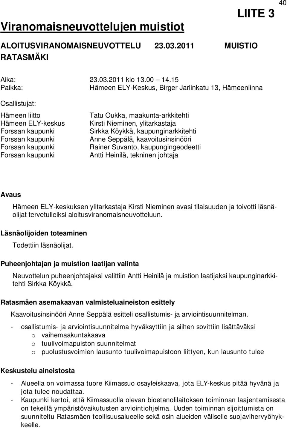 maakunta-arkkitehti Kirsti Nieminen, ylitarkastaja Sirkka Köykkä, kaupunginarkkitehti Anne Seppälä, kaavoitusinsinööri Rainer Suvanto, kaupungingeodeetti Antti Heinilä, tekninen johtaja Avaus Hämeen