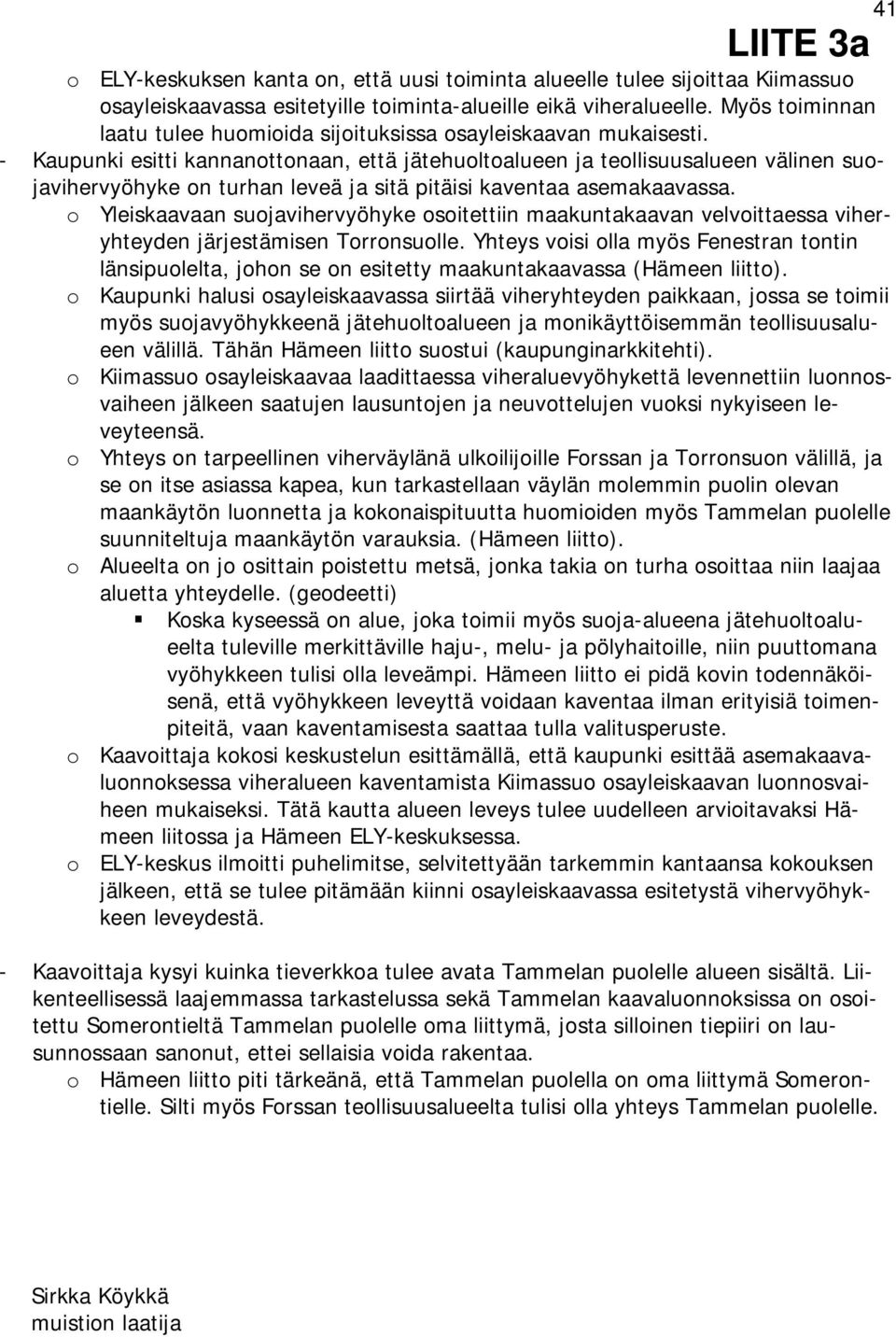 - Kaupunki esitti kannanottonaan, että jätehuoltoalueen ja teollisuusalueen välinen suojavihervyöhyke on turhan leveä ja sitä pitäisi kaventaa asemakaavassa.