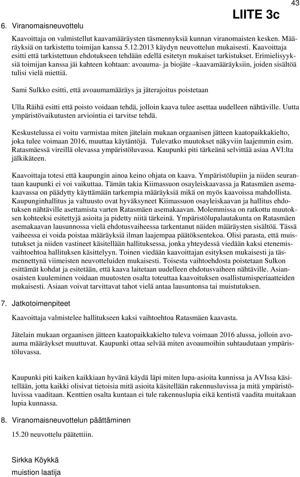 Erimielisyyksiä toimijan kanssa jäi kahteen kohtaan: avoauma- ja biojäte kaavamääräyksiin, joiden sisältöä tulisi vielä miettiä.