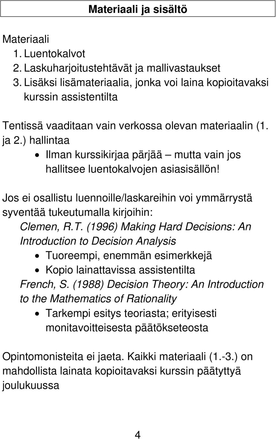 ) hallintaa Ilman kurssikirjaa pärjää mutta vain jos hallitsee luentokalvojen asiasisällön! Jos ei osallistu luennoille/laskareihin voi ymmärrystä syventää tukeutumalla kirjoihin: Clemen, R.T.