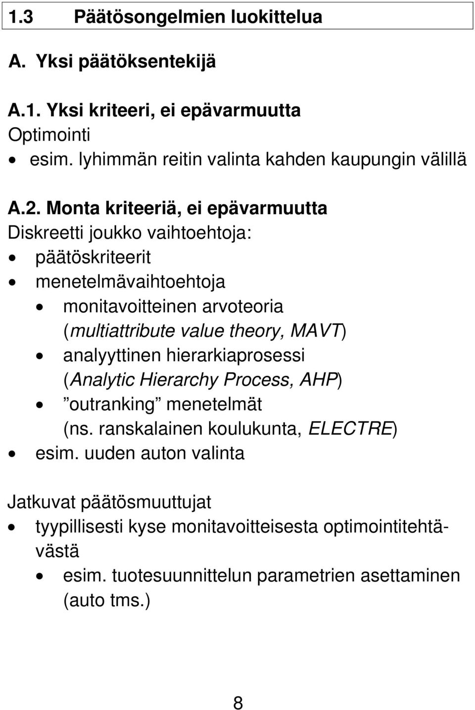 Monta kriteeriä, ei epävarmuutta Diskreetti joukko vaihtoehtoja: päätöskriteerit menetelmävaihtoehtoja monitavoitteinen arvoteoria (multiattribute value