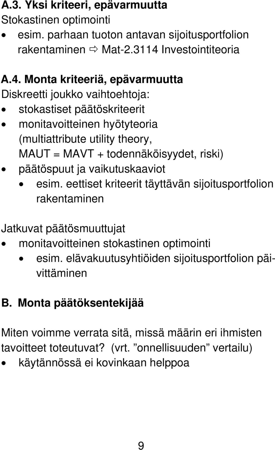 Monta kriteeriä, epävarmuutta Diskreetti joukko vaihtoehtoja: stokastiset päätöskriteerit monitavoitteinen hyötyteoria (multiattribute utility theory, MAUT = MAVT + todennäköisyydet,