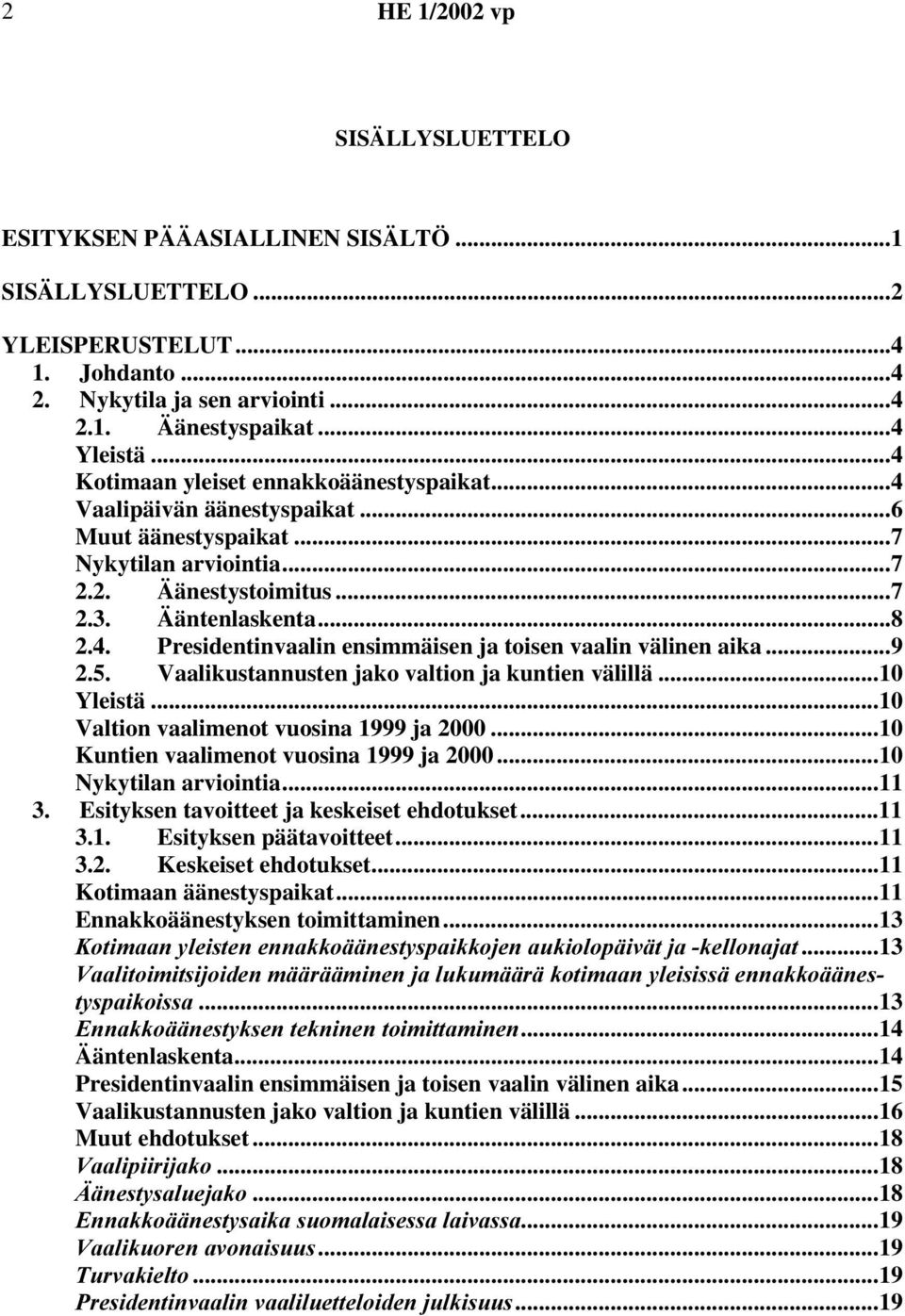 ..9 2.5. Vaalikustannusten jako valtion ja kuntien välillä...10 Yleistä...10 Valtion vaalimenot vuosina 1999 ja 2000...10 Kuntien vaalimenot vuosina 1999 ja 2000...10 Nykytilan arviointia...11 3.