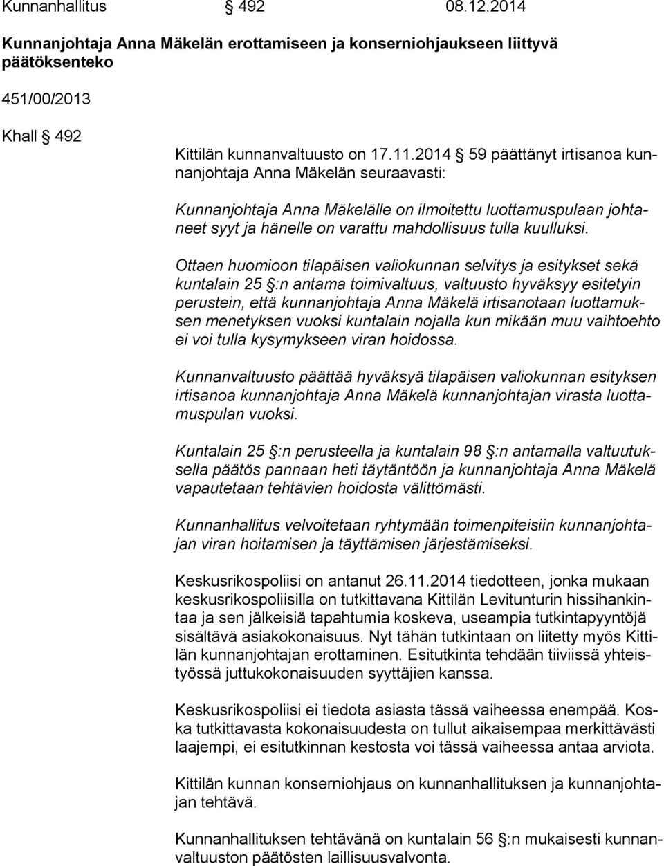 Ottaen huomioon tilapäisen valiokunnan selvitys ja esitykset sekä kun ta lain 25 :n antama toimivaltuus, valtuusto hyväksyy esitetyin pe rus tein, että kunnanjohtaja Anna Mäkelä irtisanotaan luot ta