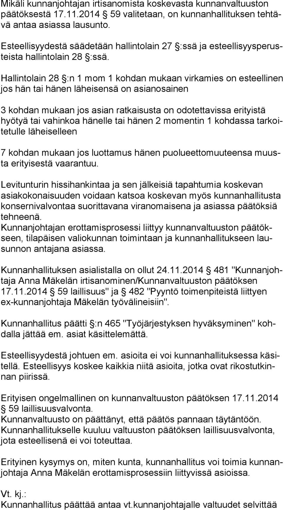 Hallintolain 28 :n 1 mom 1 kohdan mukaan virkamies on es teel li nen jos hän tai hänen läheisensä on asianosainen 3 kohdan mukaan jos asian ratkaisusta on odotettavissa erityistä hyö tyä tai vahinkoa