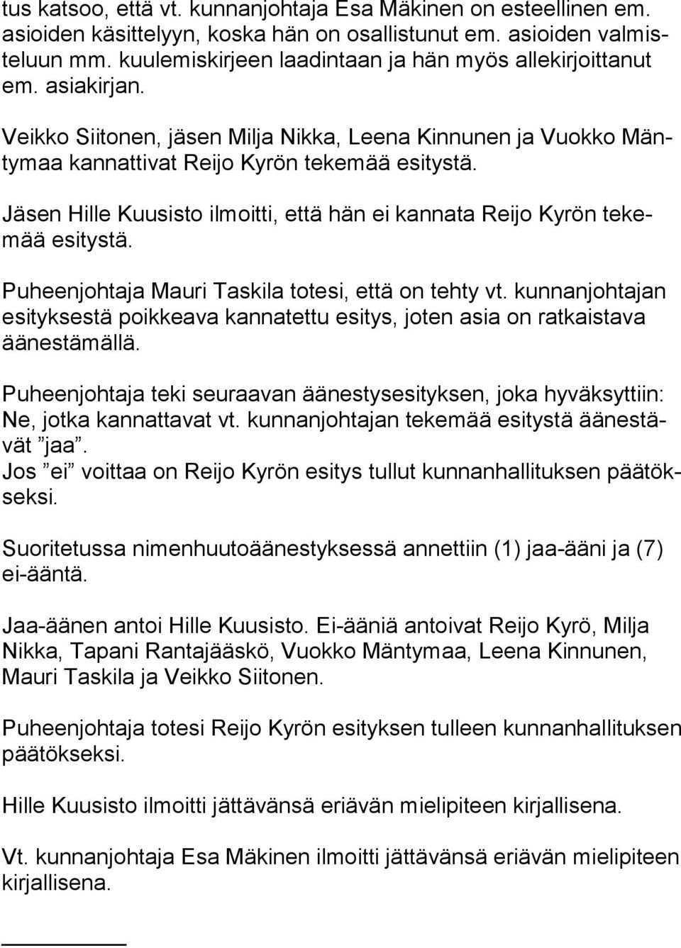 Jäsen Hille Kuusisto ilmoitti, että hän ei kannata Reijo Kyrön te kemää esitystä. Puheenjohtaja Mauri Taskila totesi, että on tehty vt.